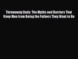 [Read book] Throwaway Dads: The Myths and Barriers That Keep Men from Being the Fathers They