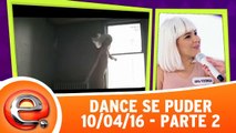 Dance se Puder - 10.04.16 - Parte 2