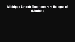 Read Michigan Aircraft Manufacturers (Images of Aviation) Ebook Free