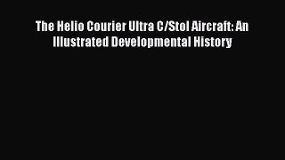 Read The Helio Courier Ultra C/Stol Aircraft: An Illustrated Developmental History Ebook Free