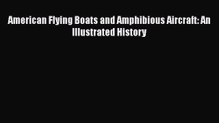 Read American Flying Boats and Amphibious Aircraft: An Illustrated History Ebook Free