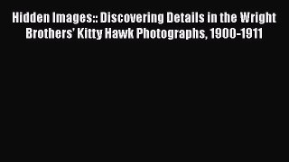 Read Hidden Images:: Discovering Details in the Wright Brothers' Kitty Hawk Photographs 1900-1911