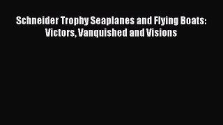 Download Schneider Trophy Seaplanes and Flying Boats: Victors Vanquished and Visions Ebook