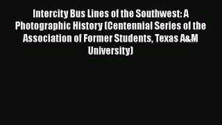Read Intercity Bus Lines of the Southwest: A Photographic History (Centennial Series of the