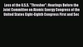 Download Loss of the U.S.S. Thresher: Hearings Before the Joint Committee on Atomic Energy