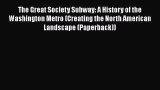 Read The Great Society Subway: A History of the Washington Metro (Creating the North American