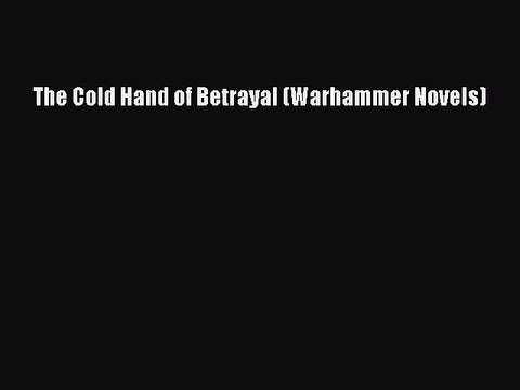 PDF The Cold Hand of Betrayal (Warhammer Novels) Free Books