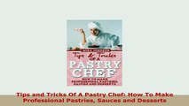 Download  Tips and Tricks Of A Pastry Chef How To Make Professional Pastries Sauces and Desserts PDF Full Ebook