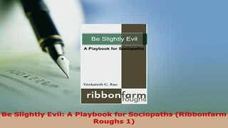 Download  Be Slightly Evil A Playbook for Sociopaths Ribbonfarm Roughs 1 PDF Book Free