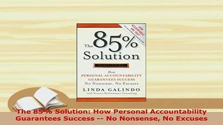 PDF  The 85 Solution How Personal Accountability Guarantees Success  No Nonsense No Excuses Ebook