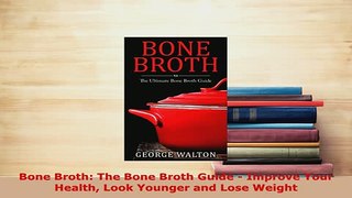 Download  Bone Broth The Bone Broth Guide  Improve Your Health Look Younger and Lose Weight Read Full Ebook