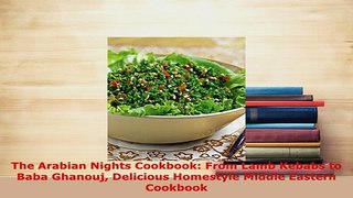 Download  The Arabian Nights Cookbook From Lamb Kebabs to Baba Ghanouj Delicious Homestyle Middle Download Online