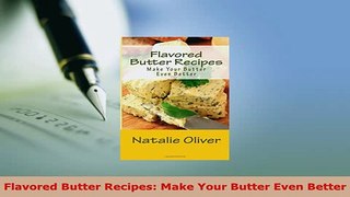 Download  Flavored Butter Recipes Make Your Butter Even Better Read Full Ebook