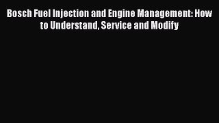 Download Bosch Fuel Injection and Engine Management: How to Understand Service and Modify Ebook