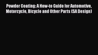 Download Powder Coating: A How-to Guide for Automotive Motorcycle Bicycle and Other Parts (SA