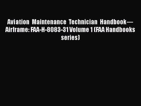 Read Aviation Maintenance Technician Handbook—Airframe: FAA-H-8083-31 Volume 1 (FAA Handbooks