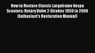 Download How to Restore Classic Largeframe Vespa Scooters: Rotary Valve 2-Strokes 1959 to 2008