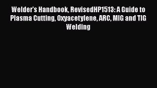 Read Welder's Handbook RevisedHP1513: A Guide to Plasma Cutting Oxyacetylene ARC MIG and TIG