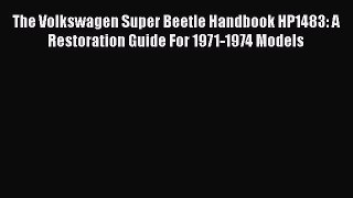Read The Volkswagen Super Beetle Handbook HP1483: A Restoration Guide For 1971-1974 Models