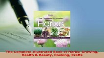 Download  The Complete Illustrated Book of Herbs Growing Health  Beauty Cooking Crafts Read Online