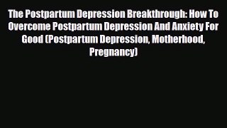 Read ‪The Postpartum Depression Breakthrough: How To Overcome Postpartum Depression And Anxiety