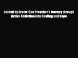 Read ‪Guided by Grace: One Preacher's Journey through Active Addiction into Healing and Hope‬