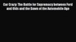 Read Car Crazy: The Battle for Supremacy between Ford and Olds and the Dawn of the Automobile