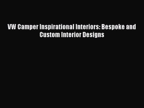 Read VW Camper Inspirational Interiors: Bespoke and Custom Interior Designs Ebook Free