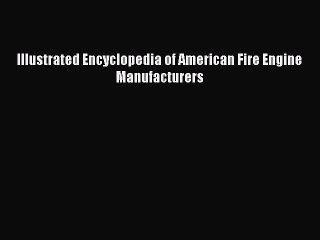 下载视频: Read Illustrated Encyclopedia of American Fire Engine Manufacturers Ebook Free