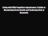 Read ‪Living with Mild Cognitive Impairment: A Guide to Maximizing Brain Health and Reducing