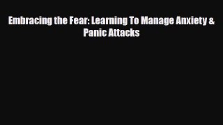 Read ‪Embracing the Fear: Learning To Manage Anxiety & Panic Attacks‬ Ebook Free