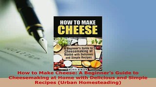 PDF  How to Make Cheese A Beginners Guide to Cheesemaking at Home with Delicious and Simple Download Full Ebook