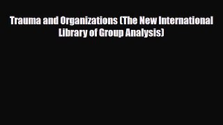 Read ‪Trauma and Organizations (The New International Library of Group Analysis)‬ Ebook Free