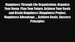 Read ‪Happiness Through Life Organization: Organize Your Home Plan Your Future Achieve Your