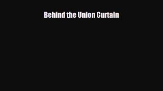 Read ‪Behind the Union Curtain‬ Ebook Free