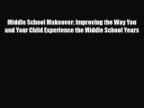 Read ‪Middle School Makeover: Improving the Way You and Your Child Experience the Middle School