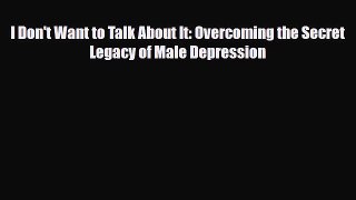 Read ‪I Don't Want to Talk About It: Overcoming the Secret Legacy of Male Depression‬ Ebook