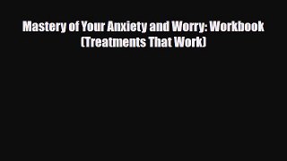 Read ‪Mastery of Your Anxiety and Worry: Workbook (Treatments That Work)‬ Ebook Free
