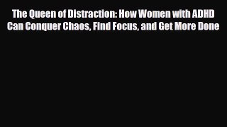 Read ‪The Queen of Distraction: How Women with ADHD Can Conquer Chaos Find Focus and Get More