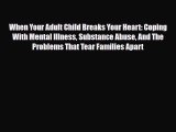 Read ‪When Your Adult Child Breaks Your Heart: Coping With Mental Illness Substance Abuse And