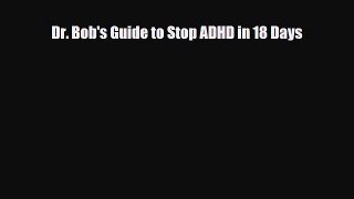 Read ‪Dr. Bob's Guide to Stop ADHD in 18 Days‬ Ebook Free
