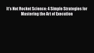 [Read book] It's Not Rocket Science: 4 Simple Strategies for Mastering the Art of Execution