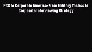 [Read book] PCS to Corporate America: From Military Tactics to Corporate Interviewing Strategy