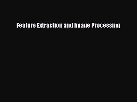 Read Feature Extraction and Image Processing Ebook Free