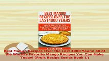 Download  Best Mango Recipes Over the Last 4000 Years 40 of the Worlds Favorite Mango Recipes You Read Full Ebook