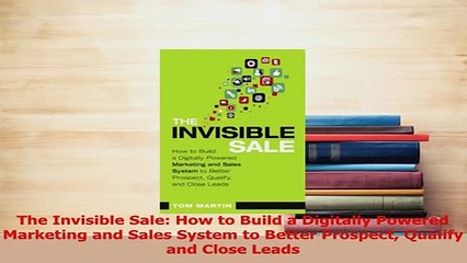 Read  The Invisible Sale How to Build a Digitally Powered Marketing and Sales System to Better Ebook Free