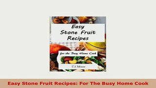 Download  Easy Stone Fruit Recipes For The Busy Home Cook Download Online