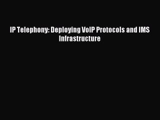 Download IP Telephony: Deploying VoIP Protocols and IMS Infrastructure Ebook Online