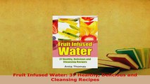Download  Fruit Infused Water 37 Healthy Delicious and Cleansing Recipes Download Online