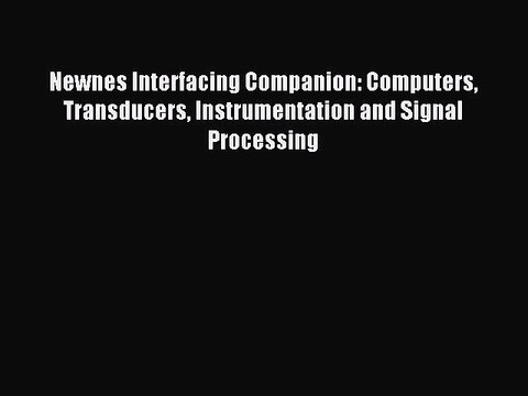 Read Newnes Interfacing Companion: Computers Transducers Instrumentation and Signal Processing